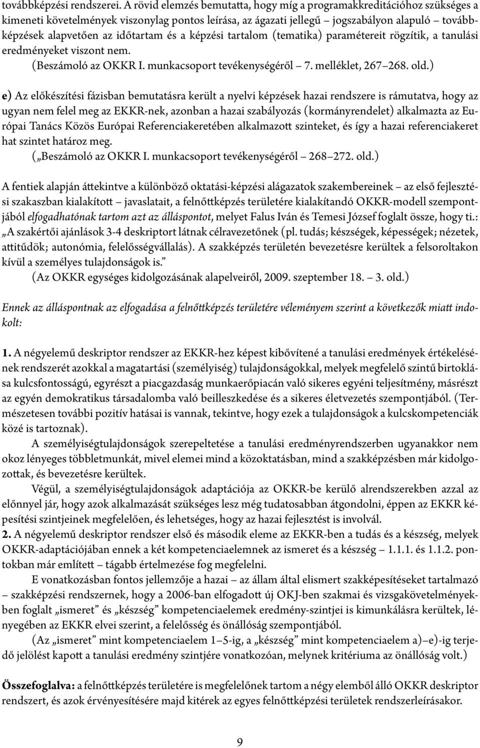 időtartam és a képzési tartalom (tematika) paramétereit rögzítik, a tanulási eredményeket viszont nem. (Beszámoló az OKKR I. munkacsoport tevékenységéről 7. melléklet, 267 268. old.