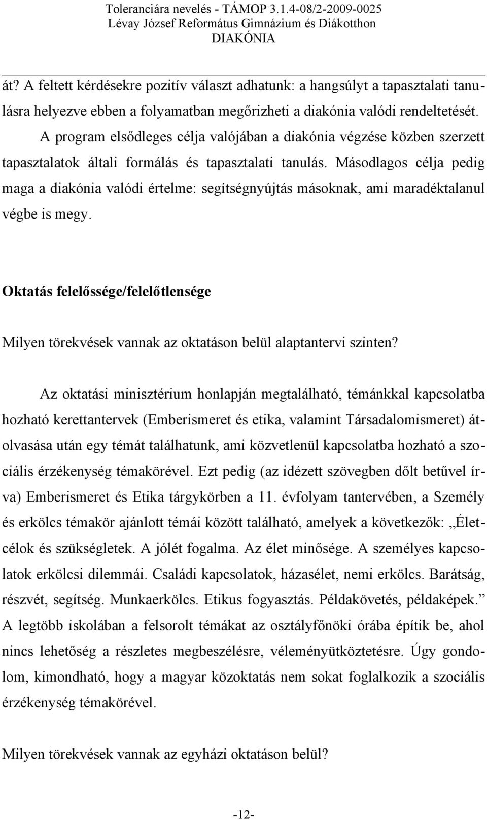 Másodlagos célja pedig maga a diakónia valódi értelme: segítségnyújtás másoknak, ami maradéktalanul végbe is megy.