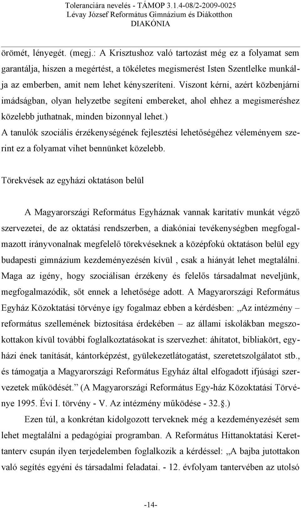 Viszont kérni, azért közbenjárni imádságban, olyan helyzetbe segíteni embereket, ahol ehhez a megismeréshez közelebb juthatnak, minden bizonnyal lehet.