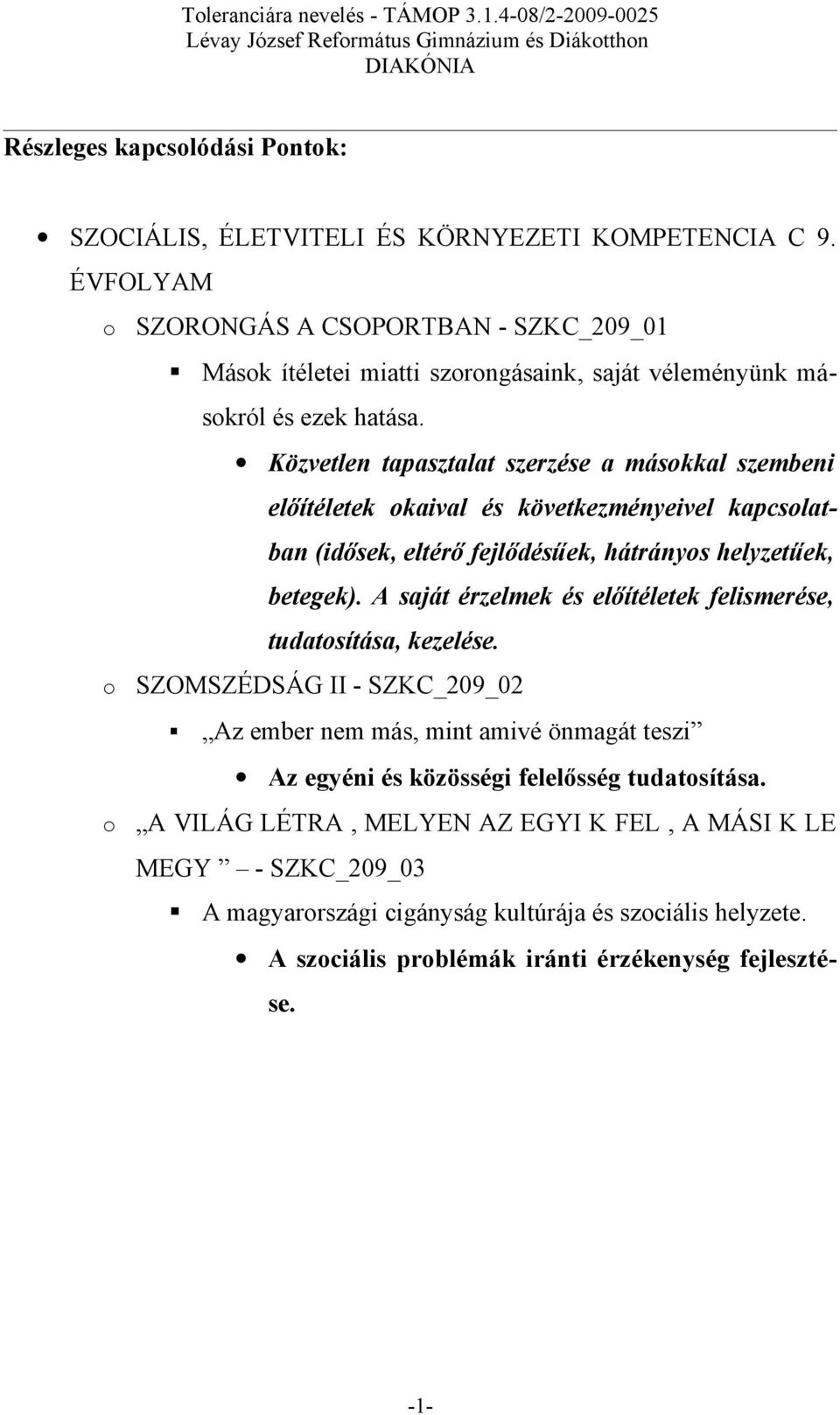 Közvetlen tapasztalat szerzése a másokkal szembeni előítéletek okaival és következményeivel kapcsolatban (idősek, eltérő fejlődésűek, hátrányos helyzetűek, betegek).