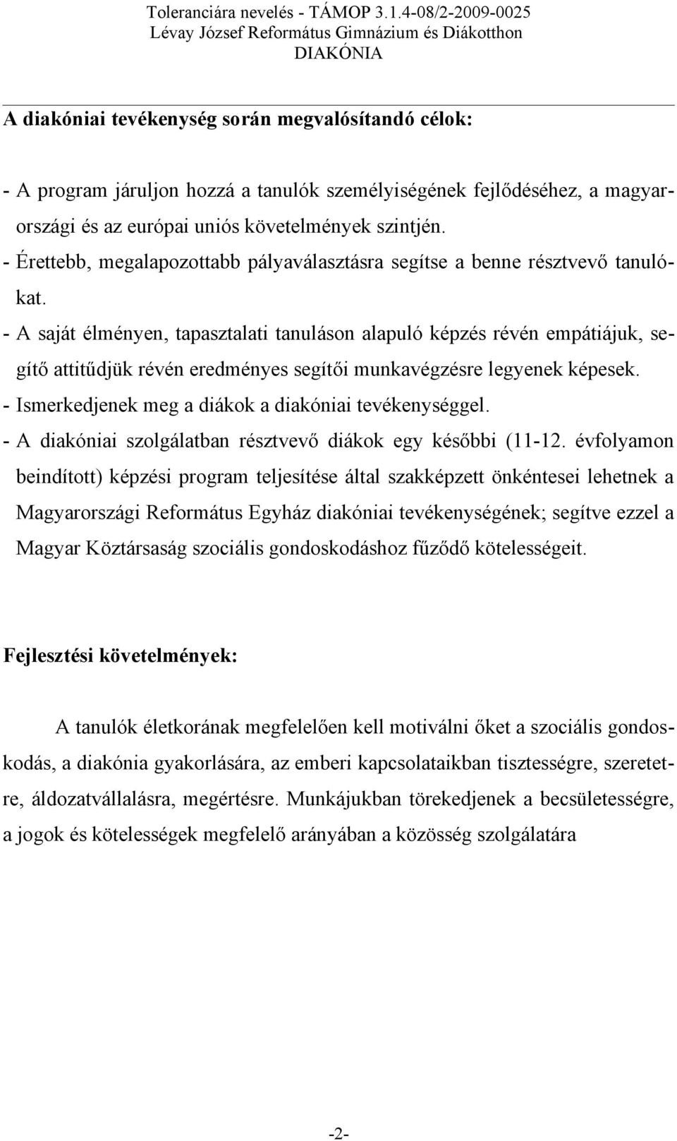 - A saját élményen, tapasztalati tanuláson alapuló képzés révén empátiájuk, segítő attitűdjük révén eredményes segítői munkavégzésre legyenek képesek.