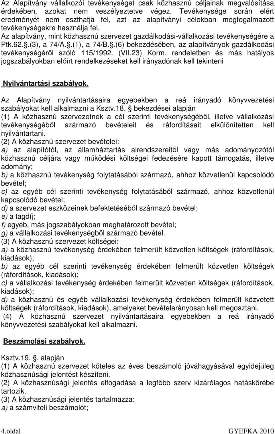 Az alapítvány, mint közhasznú szervezet gazdálkodási-vállalkozási tevékenységére a Ptk.62..(3), a 74/A..(1), a 74/B..(6) bekezdésében, az alapítványok gazdálkodási tevékenységérıl szóló 115/1992.