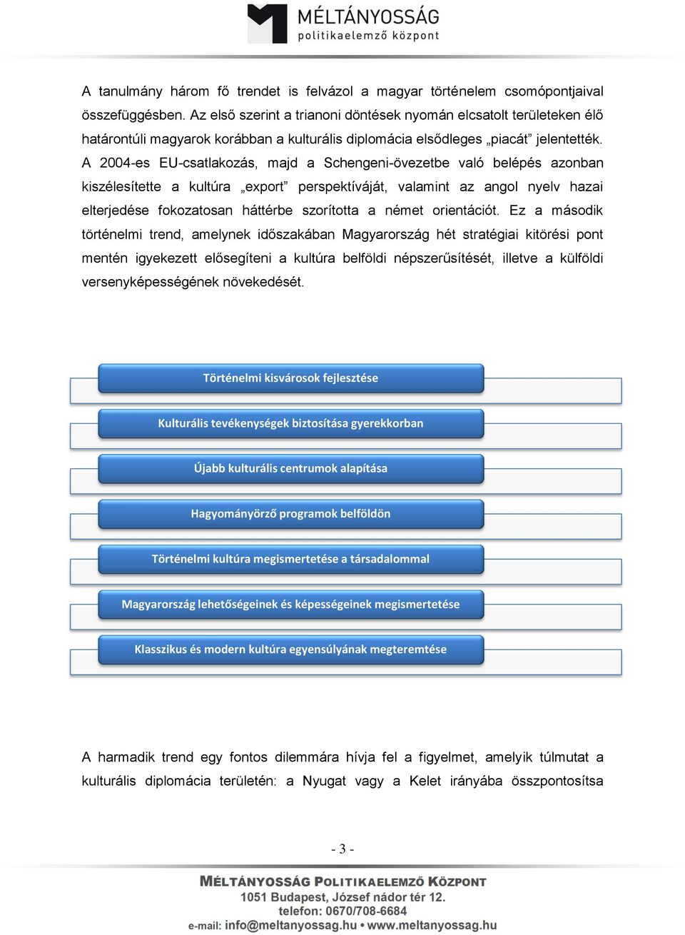 A 2004-es EU-csatlakozás, majd a Schengeni-övezetbe való belépés azonban kiszélesítette a kultúra export perspektíváját, valamint az angol nyelv hazai elterjedése fokozatosan háttérbe szorította a