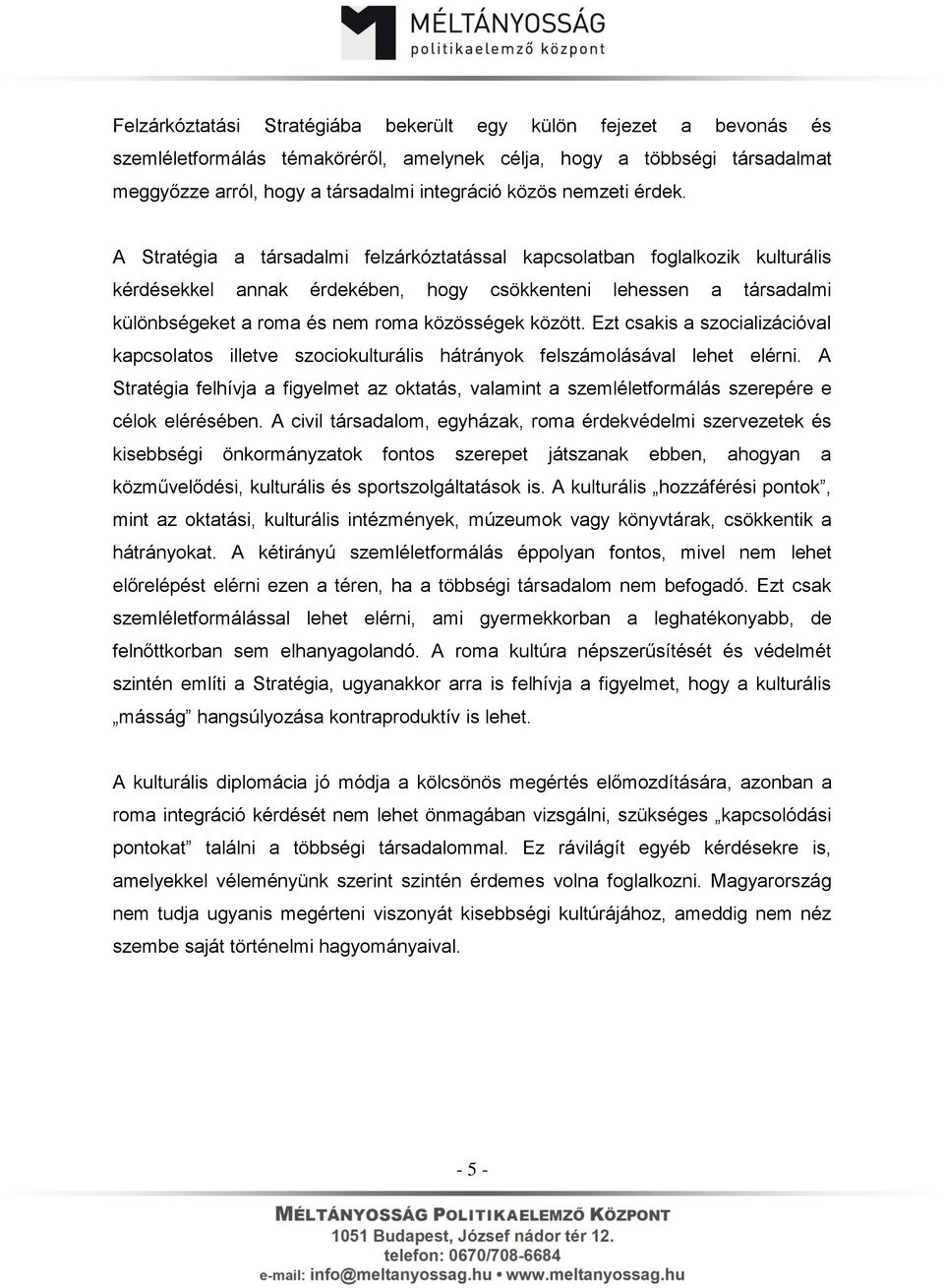 A Stratégia a társadalmi felzárkóztatással kapcsolatban foglalkozik kulturális kérdésekkel annak érdekében, hogy csökkenteni lehessen a társadalmi különbségeket a roma és nem roma közösségek között.