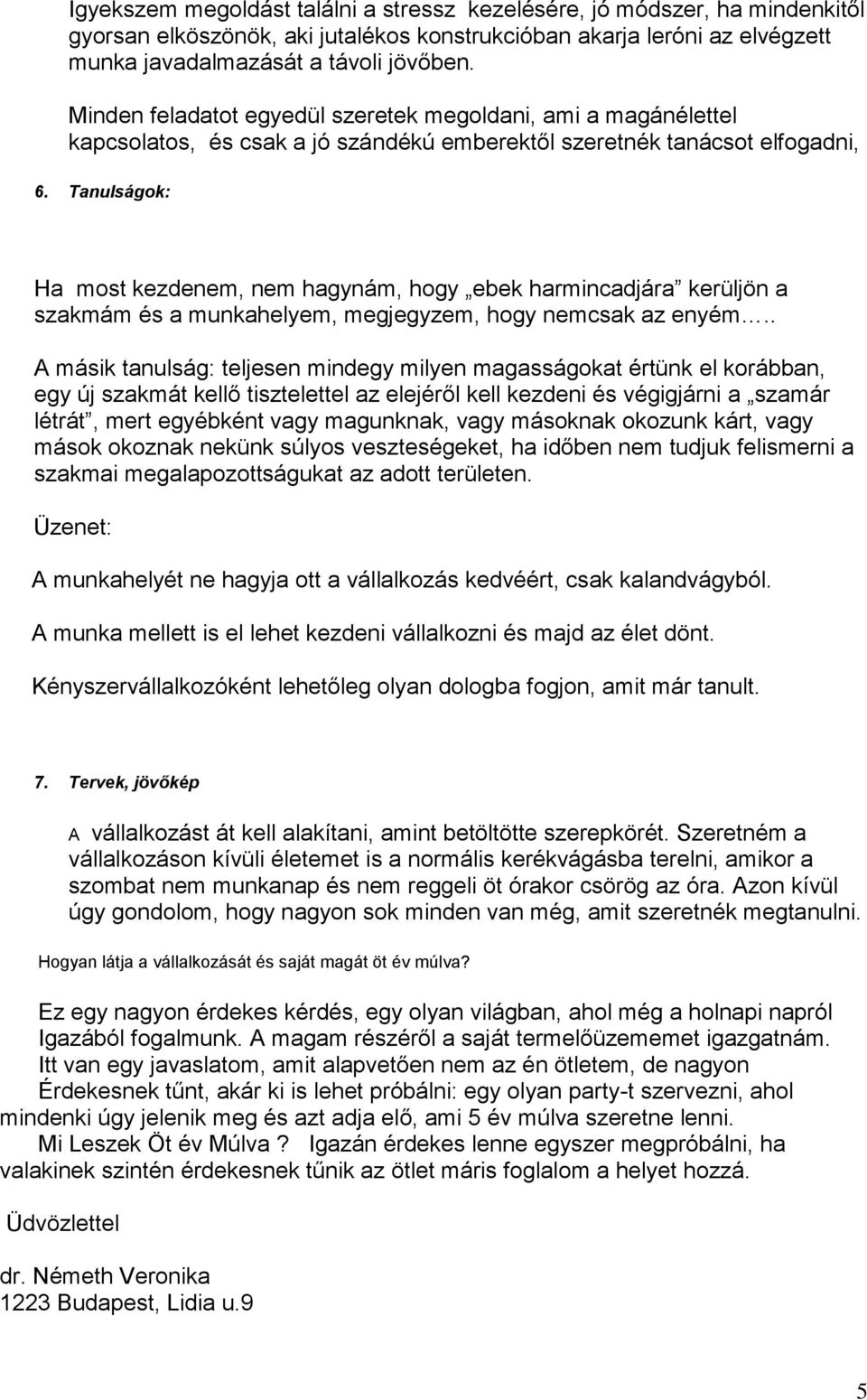 Tanulságok: Ha most kezdenem, nem hagynám, hogy ebek harmincadjára kerüljön a szakmám és a munkahelyem, megjegyzem, hogy nemcsak az enyém.