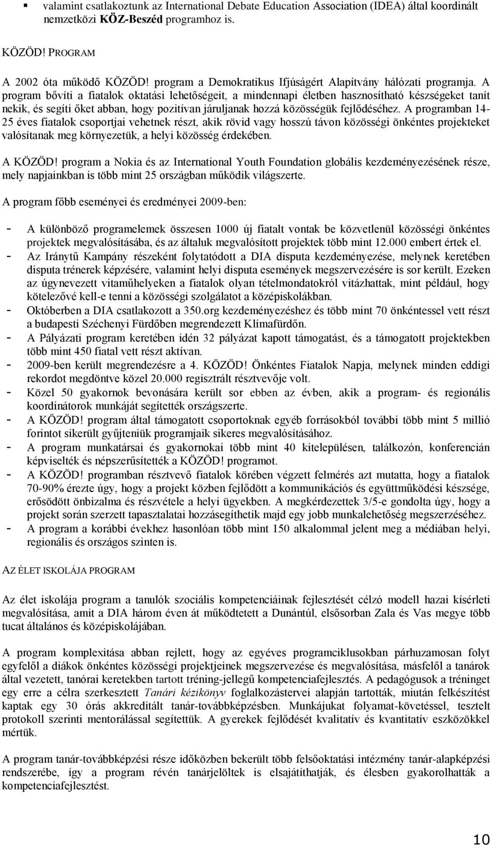 A program bővíti a fiatalok oktatási lehetőségeit, a mindennapi életben hasznosítható készségeket tanít nekik, és segíti őket abban, hogy pozitívan járuljanak hozzá közösségük fejlődéséhez.