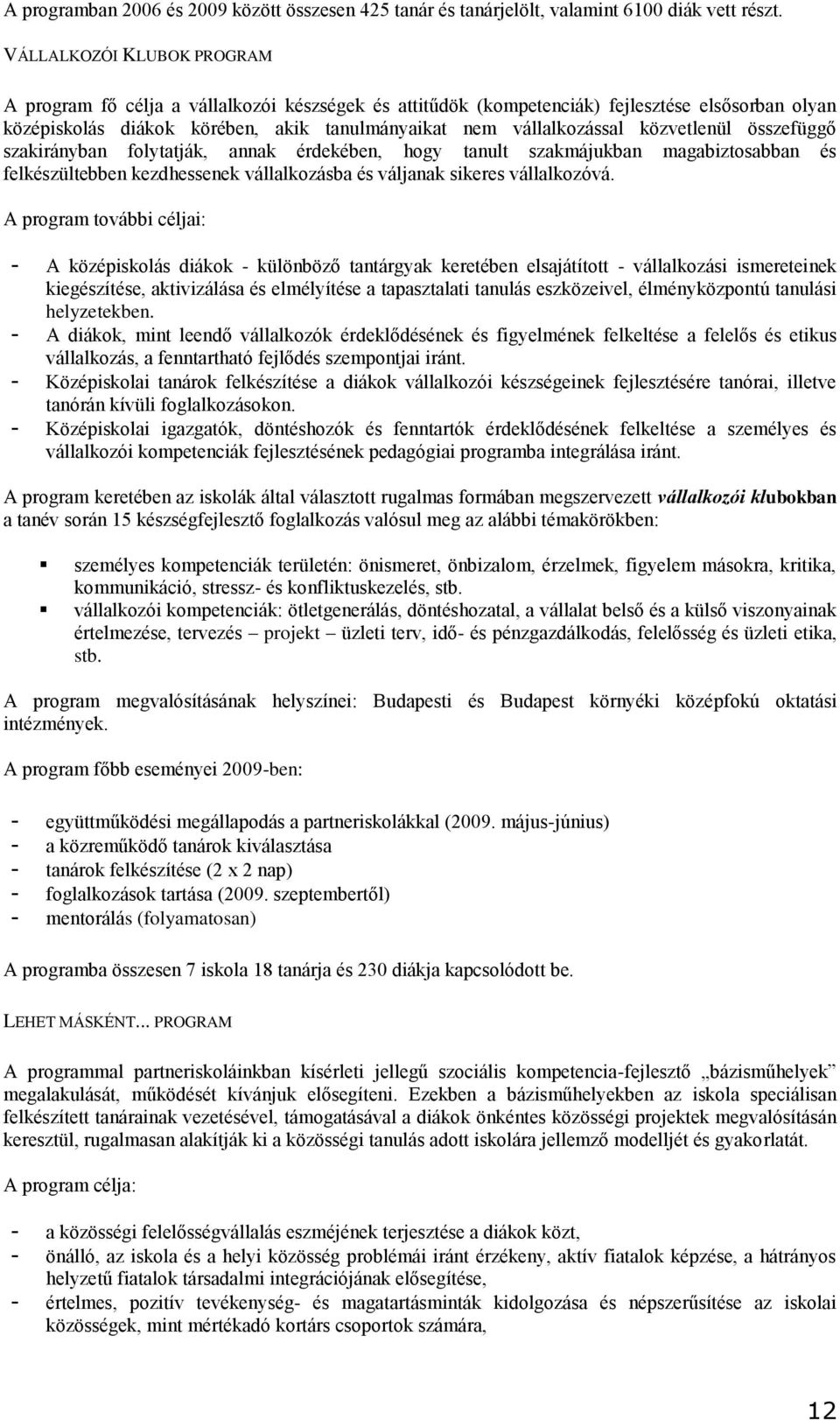 közvetlenül összefüggő szakirányban folytatják, annak érdekében, hogy tanult szakmájukban magabiztosabban és felkészültebben kezdhessenek vállalkozásba és váljanak sikeres vállalkozóvá.