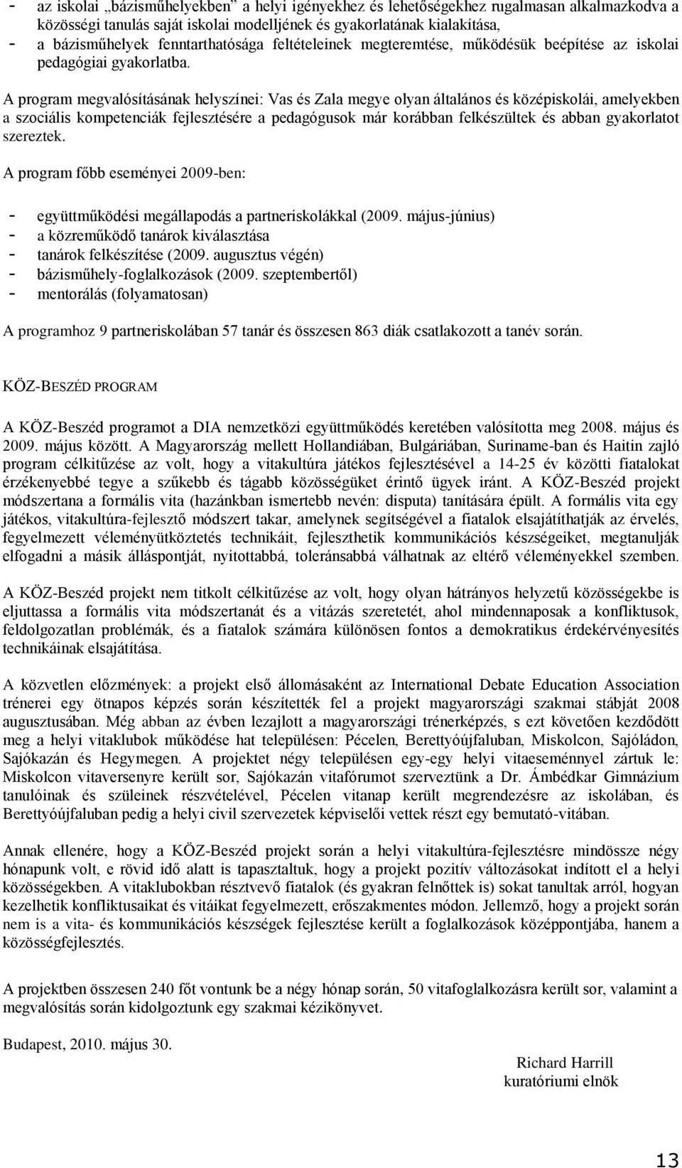 A program megvalósításának helyszínei: Vas és Zala megye olyan általános és középiskolái, amelyekben a szociális kompetenciák fejlesztésére a pedagógusok már korábban felkészültek és abban