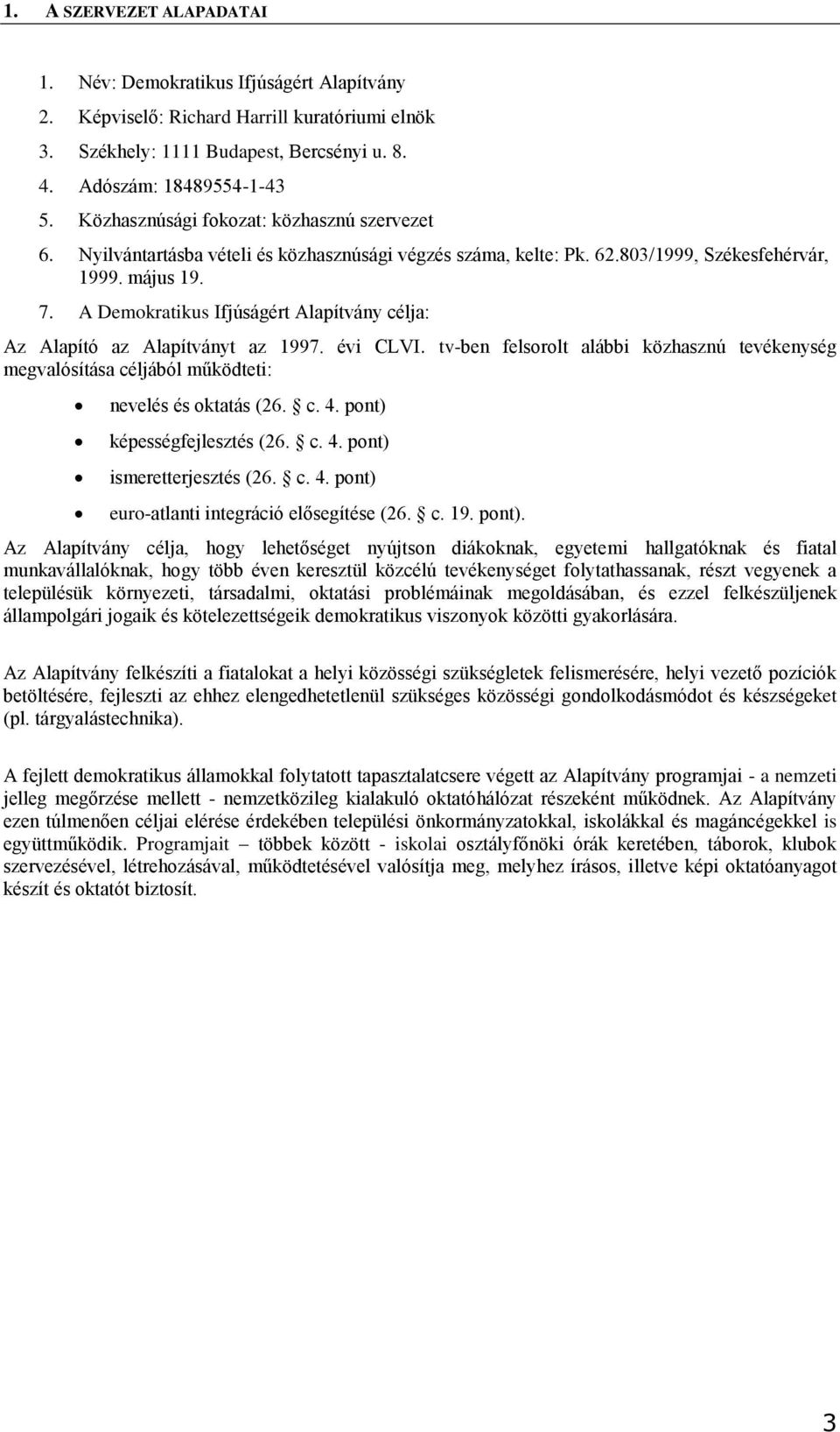 A Demokratikus Ifjúságért Alapítvány célja: Az Alapító az Alapítványt az 1997. évi CLVI. tv-ben felsorolt alábbi közhasznú tevékenység megvalósítása céljából működteti: nevelés és oktatás (26. c. 4.