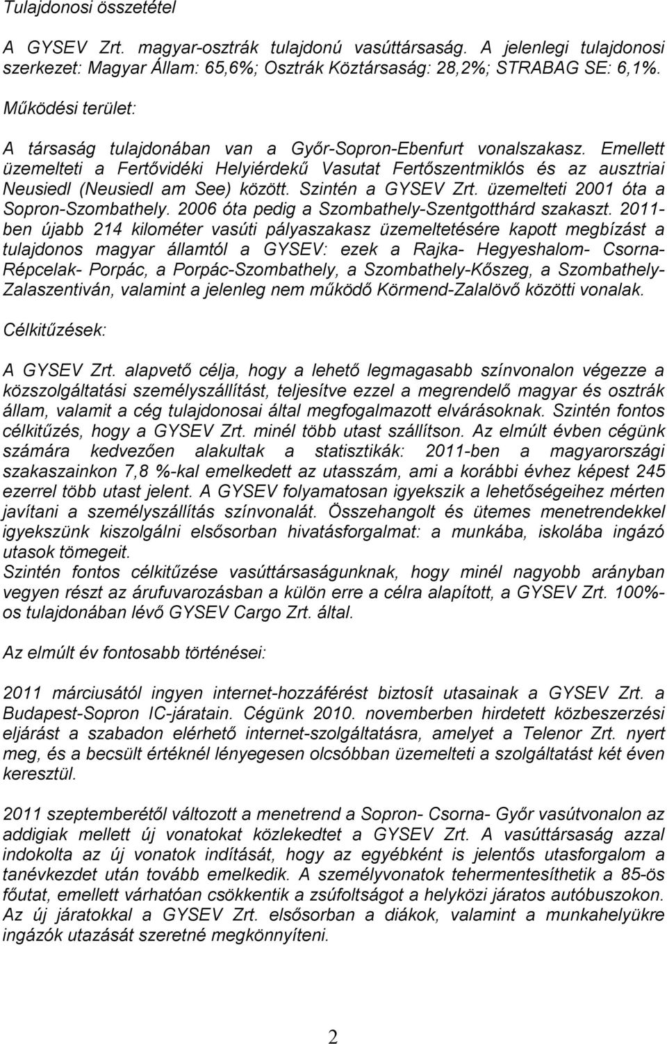 Emellett üzemelteti a Fertővidéki Helyiérdekű Vasutat Fertőszentmiklós és az ausztriai Neusiedl (Neusiedl am See) között. Szintén a GYSEV Zrt. üzemelteti 2001 óta a Sopron-Szombathely.