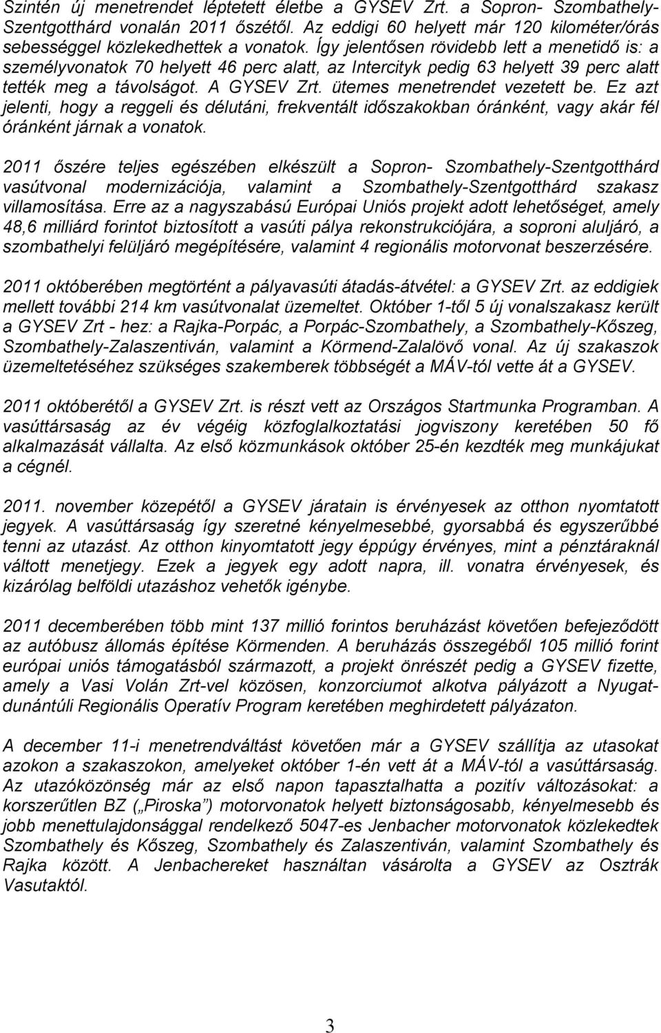 ütemes menetrendet vezetett be. Ez azt jelenti, hogy a reggeli és délutáni, frekventált időszakokban óránként, vagy akár fél óránként járnak a vonatok.