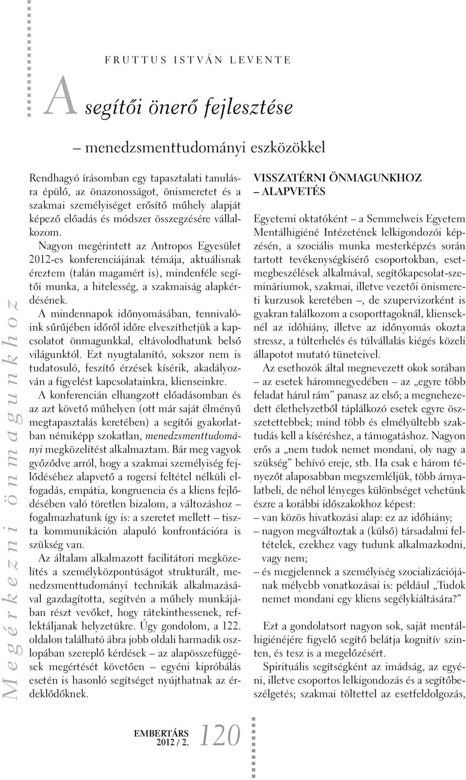 Nagyon megérintett az Antropos Egyesület 2012-es konferenciájának témája, aktuálisnak éreztem (talán magamért is), mindenféle segítõi munka, a hitelesség, a szakmaiság alapkérdésének.