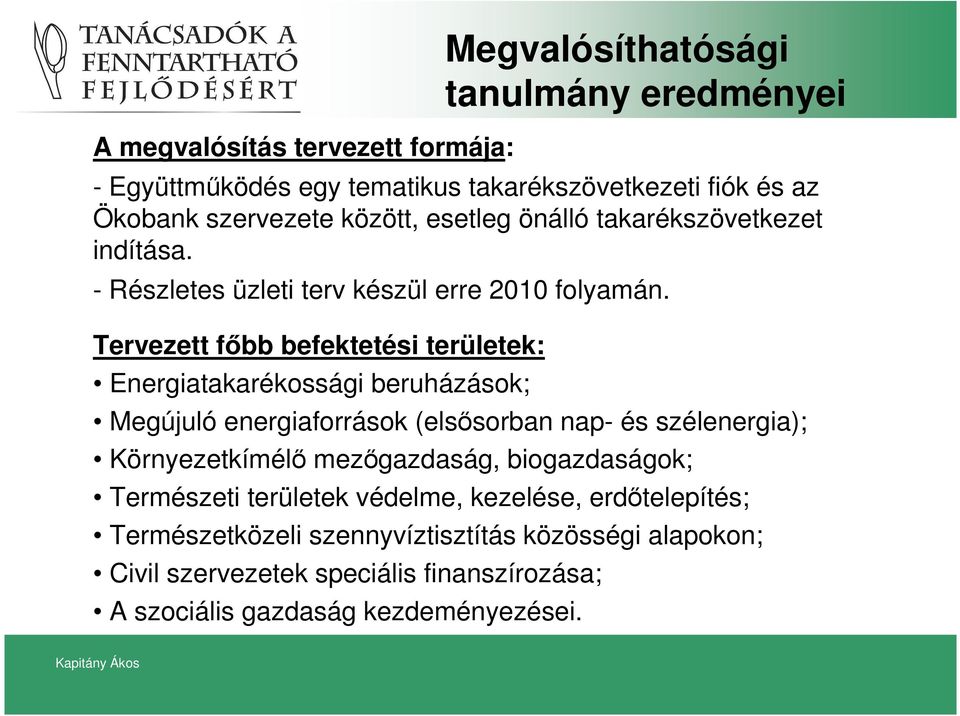 Tervezett fıbb befektetési területek: Energiatakarékossági beruházások; Megújuló energiaforrások (elsısorban nap- és szélenergia); Környezetkímélı