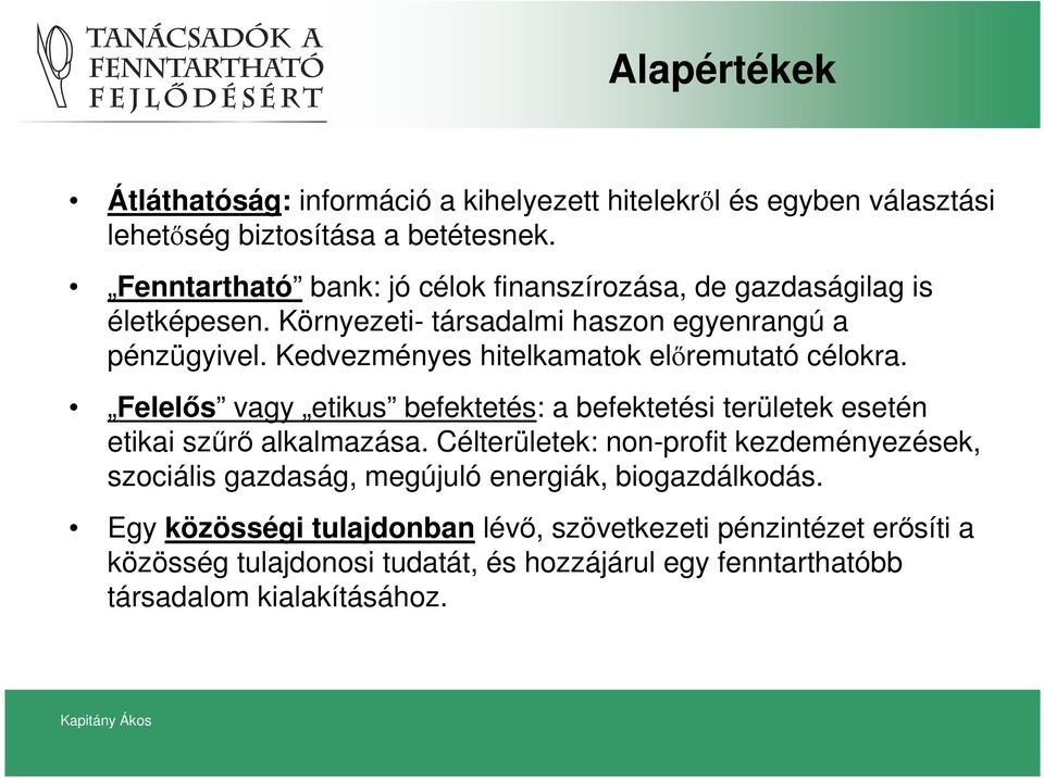 Kedvezményes hitelkamatok elıremutató célokra. Felelıs vagy etikus befektetés: a befektetési területek esetén etikai szőrı alkalmazása.