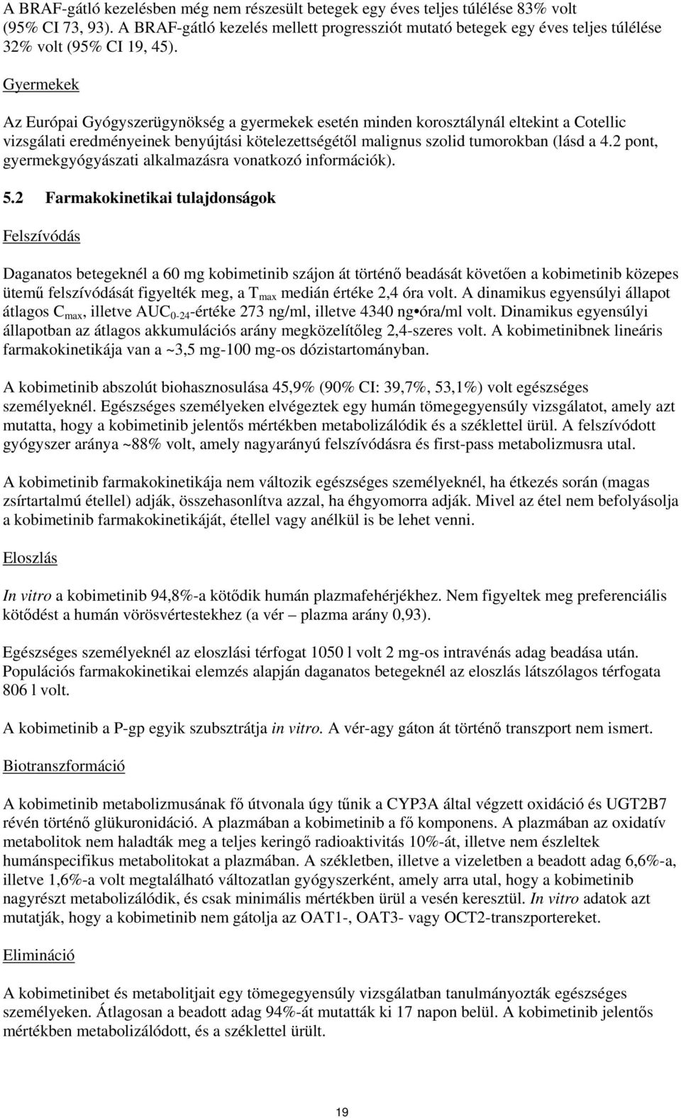 Gyermekek Az Európai Gyógyszerügynökség a gyermekek esetén minden korosztálynál eltekint a Cotellic vizsgálati eredményeinek benyújtási kötelezettségétől malignus szolid tumorokban (lásd a 4.