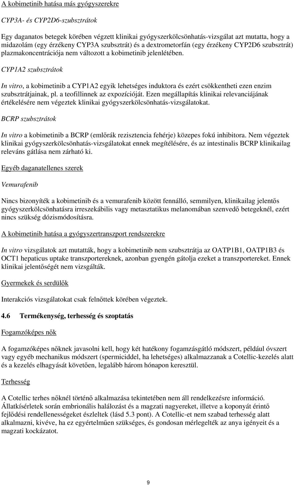 CYP1A2 szubsztrátok In vitro, a kobimetinib a CYP1A2 egyik lehetséges induktora és ezért csökkentheti ezen enzim szubsztrátjainak, pl. a teofillinnek az expozícióját.