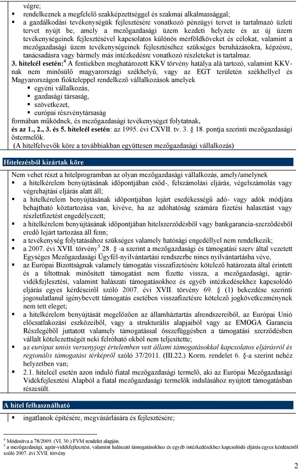 szükséges beruházásokra, képzésre, tanácsadásra vagy bármely más intézkedésre vonatkozó részleteket is tartalmaz. 3.