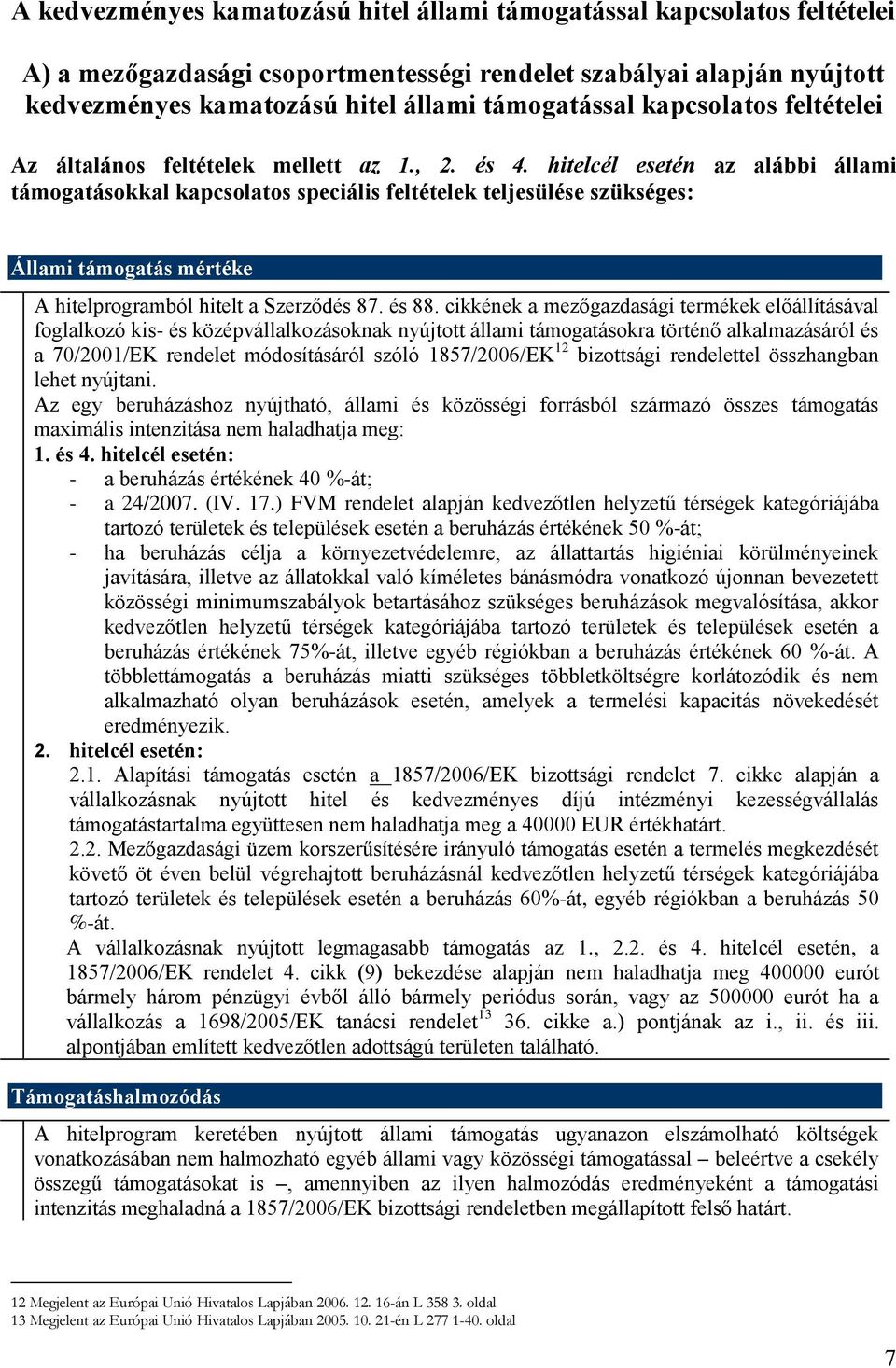 hitelcél esetén az alábbi állami támogatásokkal kapcsolatos speciális feltételek teljesülése szükséges: Állami támogatás mértéke A hitelprogramból hitelt a Szerződés 87. és 88.