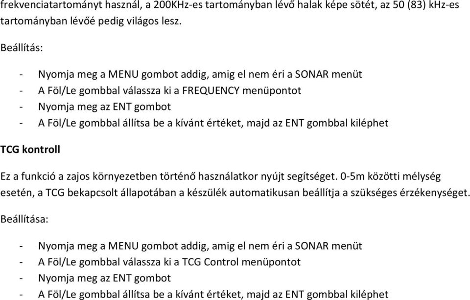 funkció a zajos környezetben történő használatkor nyújt segítséget.