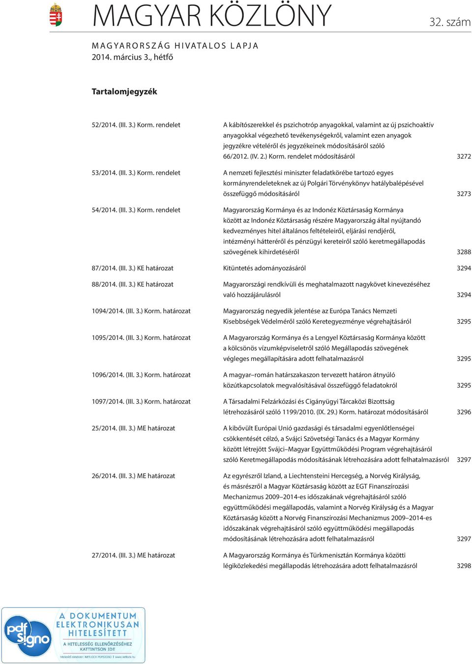 66/2012. (IV. 2.) Korm. rendelet módosításáról 3272 53/2014. (III. 3.) Korm. rendelet A nemzeti fejlesztési miniszter feladatkörébe tartozó egyes kormányrendeleteknek az új Polgári Törvénykönyv hatálybalépésével összefüggő módosításáról 3273 54/2014.