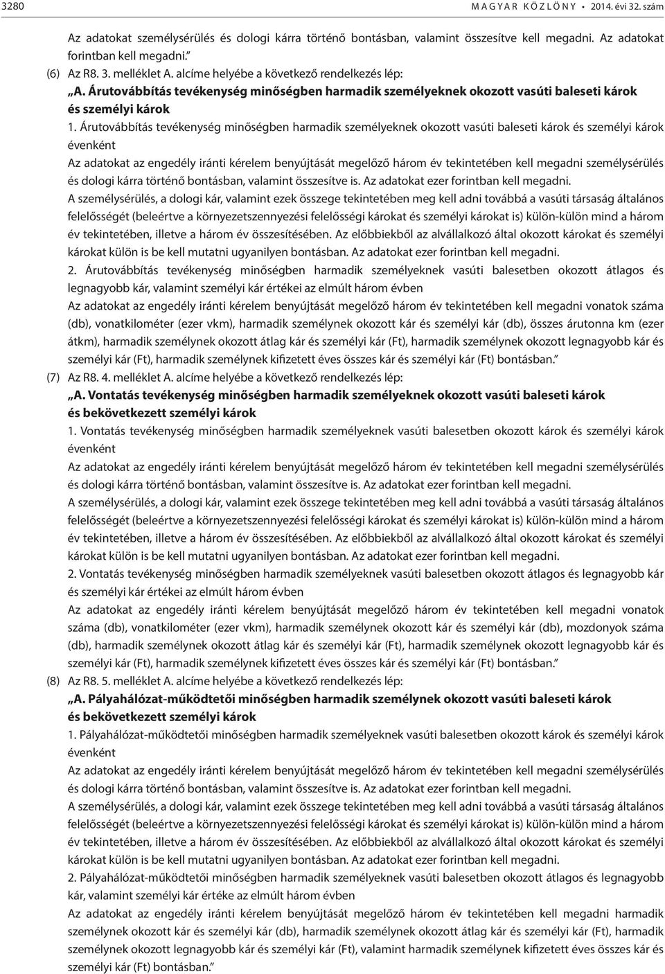 Árutovábbítás tevékenység minőségben harmadik személyeknek okozott vasúti baleseti károk és személyi károk évenként Az adatokat az engedély iránti kérelem benyújtását megelőző három év tekintetében