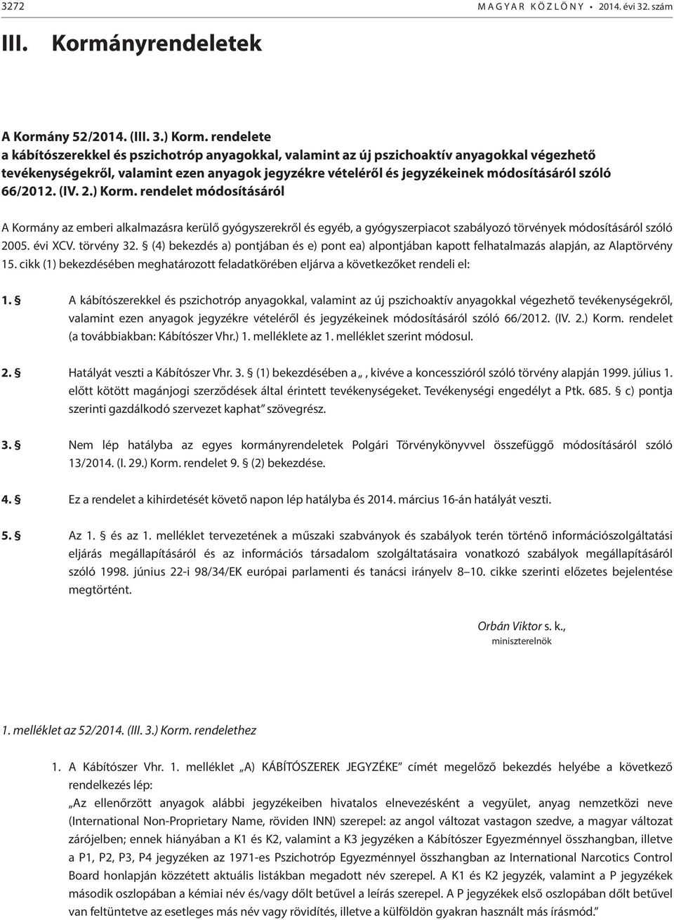 66/2012. (IV. 2.) Korm. rendelet módosításáról A Kormány az emberi alkalmazásra kerülő gyógyszerekről és egyéb, a gyógyszerpiacot szabályozó törvények módosításáról szóló 2005. évi XCV. törvény 32.