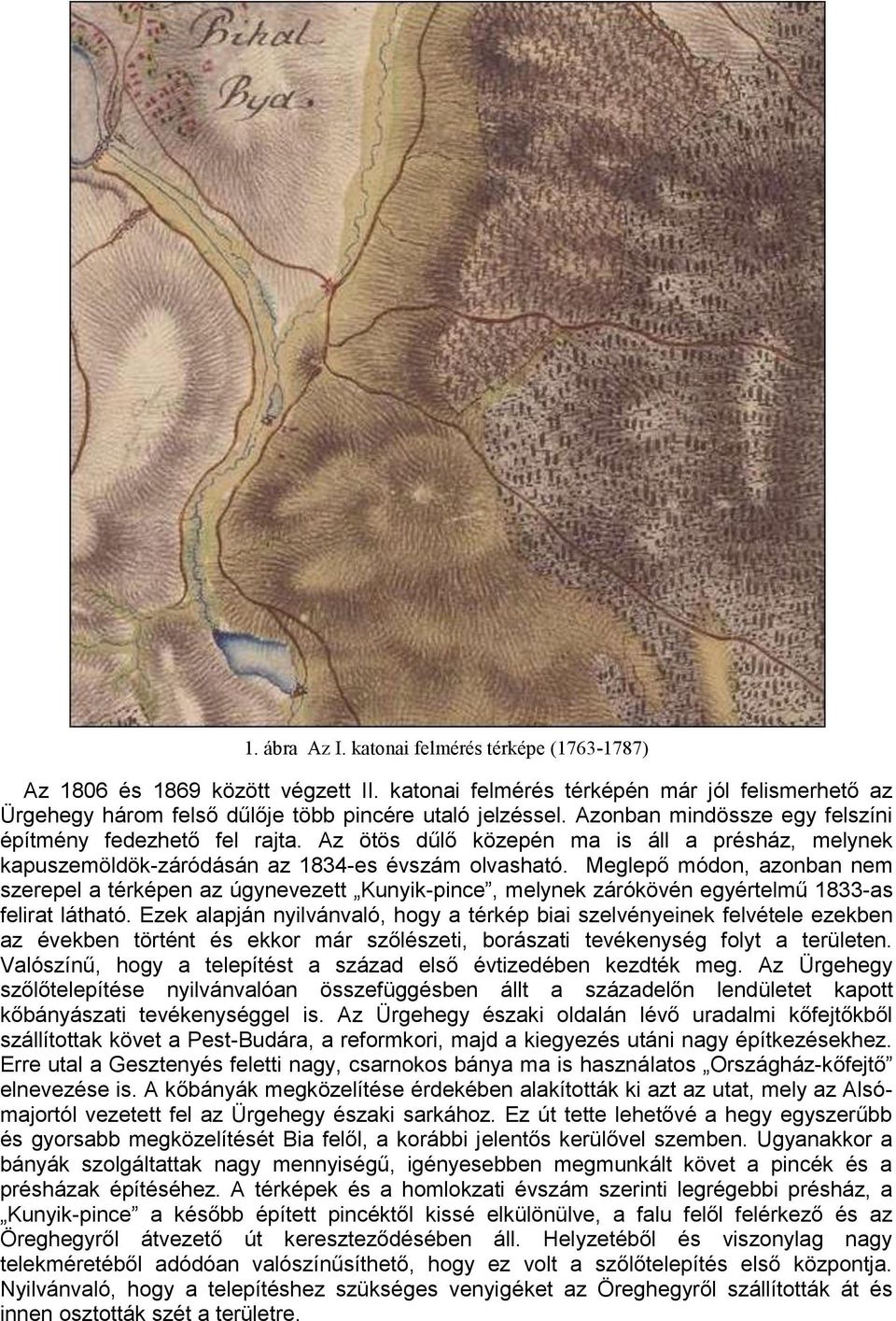 Meglepő módon, azonban nem szerepel a térképen az úgynevezett Kunyik-pince, melynek zárókövén egyértelmű 1833-as felirat látható.