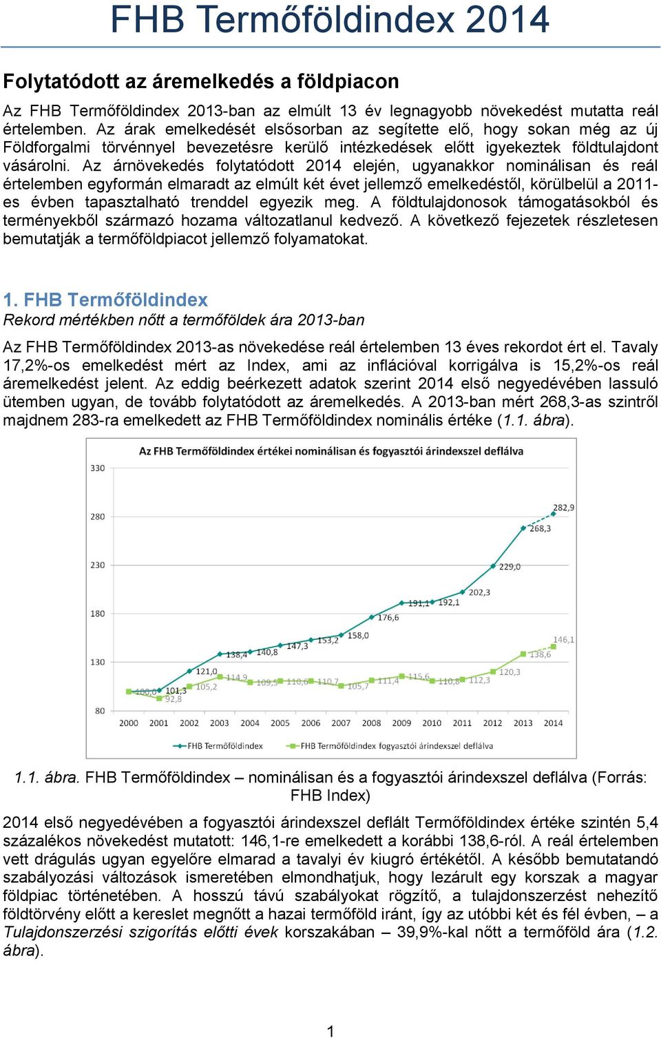 Az árnövekedés folytatódott 2014 elején, ugyanakkor nominálisan és reál értelemben egyformán elmaradt az elmúlt két évet jellemző emelkedéstől, körülbelül a 2011- es évben tapasztalható trenddel