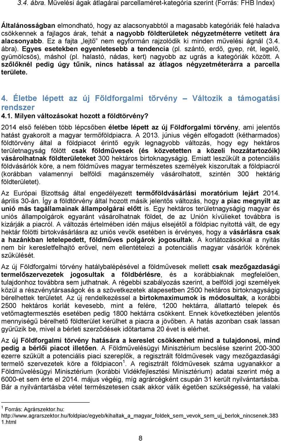 nagyobb földterületek négyzetméterre vetített ára alacsonyabb. Ez a fajta lejtő nem egyformán rajzolódik ki minden művelési ágnál (3.4. ábra). Egyes esetekben egyenletesebb a tendencia (pl.