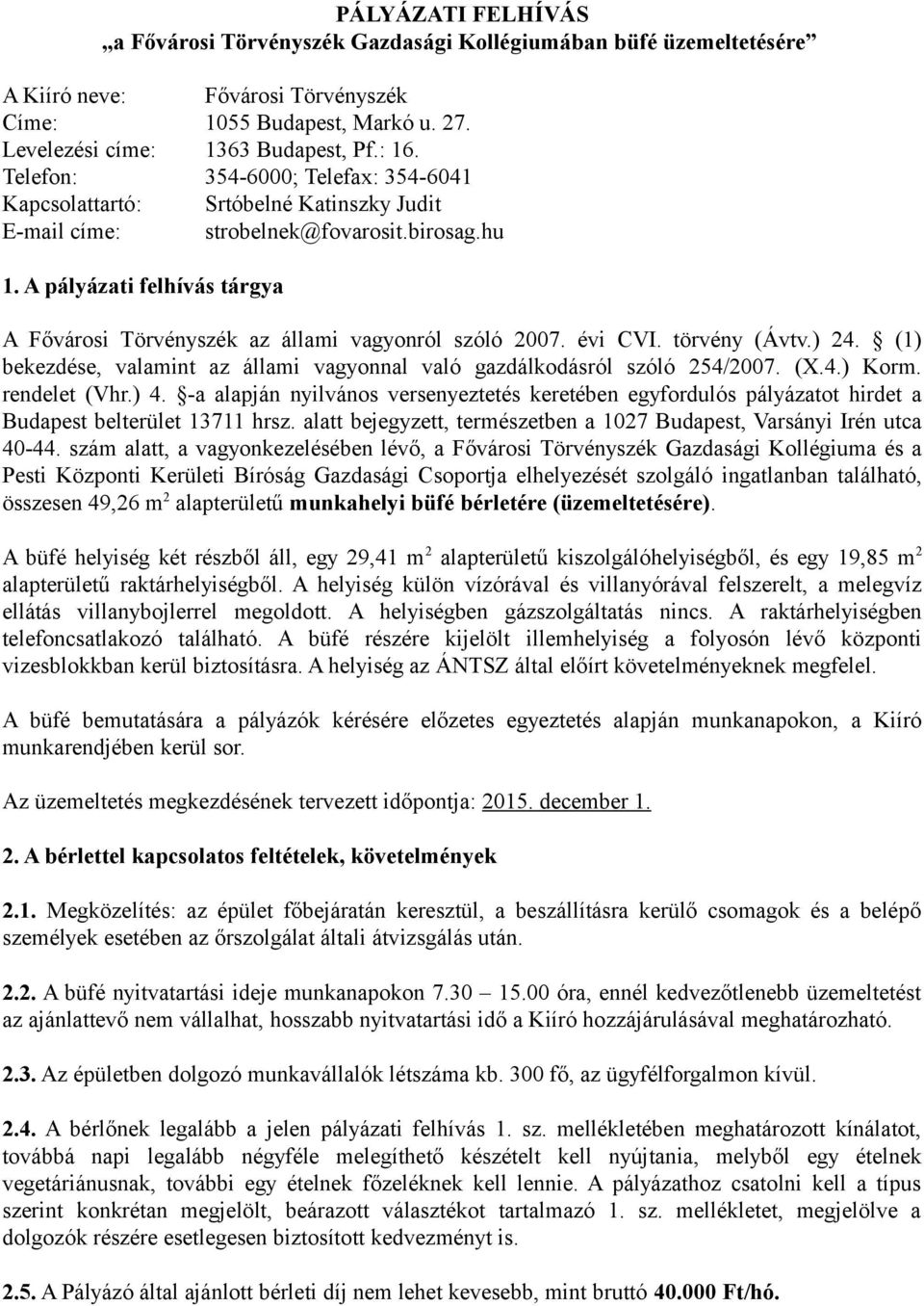 A pályázati felhívás tárgya A Fővárosi Törvényszék az állami vagyonról szóló 2007. évi CVI. törvény (Ávtv.) 24. (1) bekezdése, valamint az állami vagyonnal való gazdálkodásról szóló 254/2007. (X.4.) Korm.