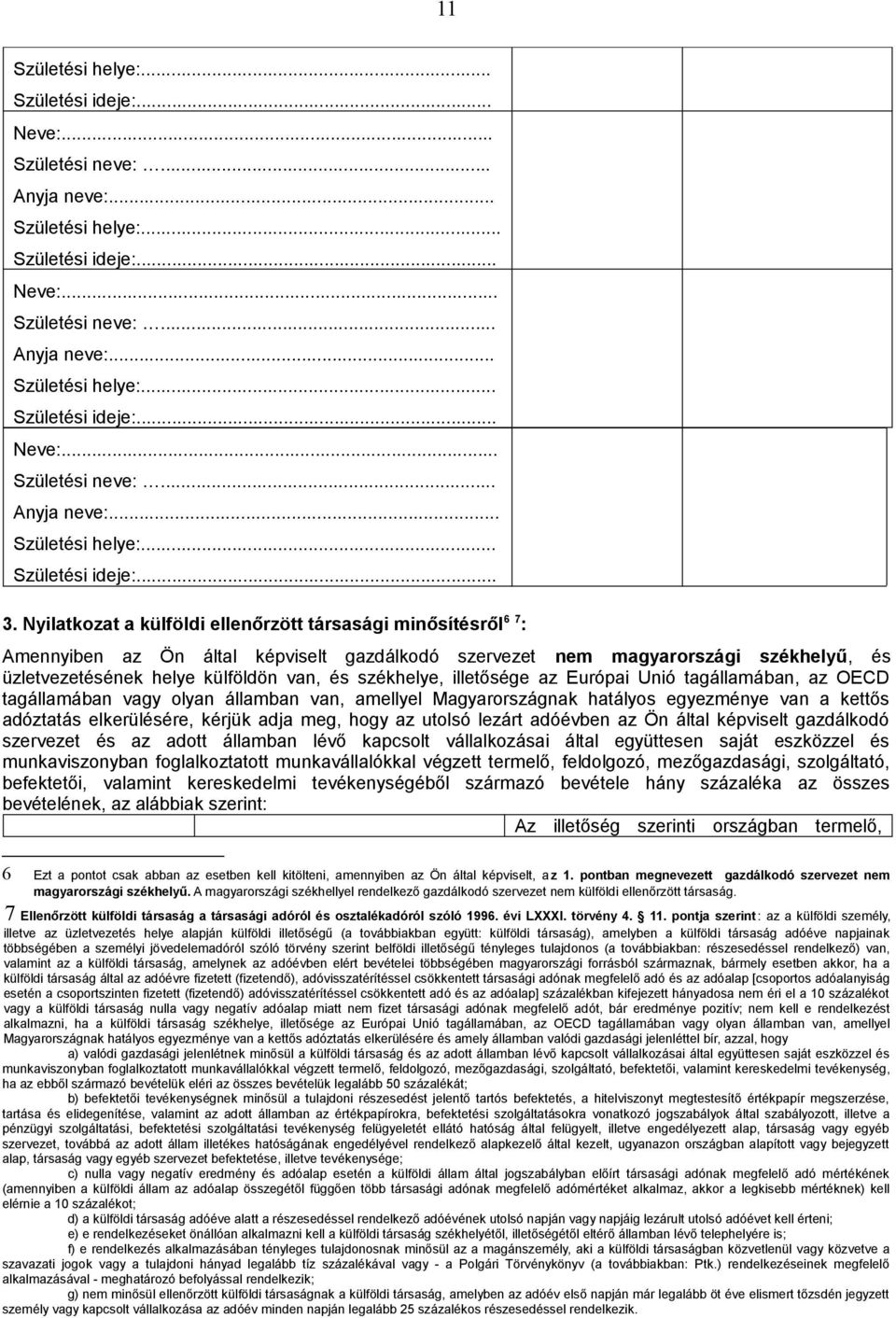 székhelye, illetősége az Európai Unió tagállamában, az OECD tagállamában vagy olyan államban van, amellyel Magyarországnak hatályos egyezménye van a kettős adóztatás elkerülésére, kérjük adja meg,