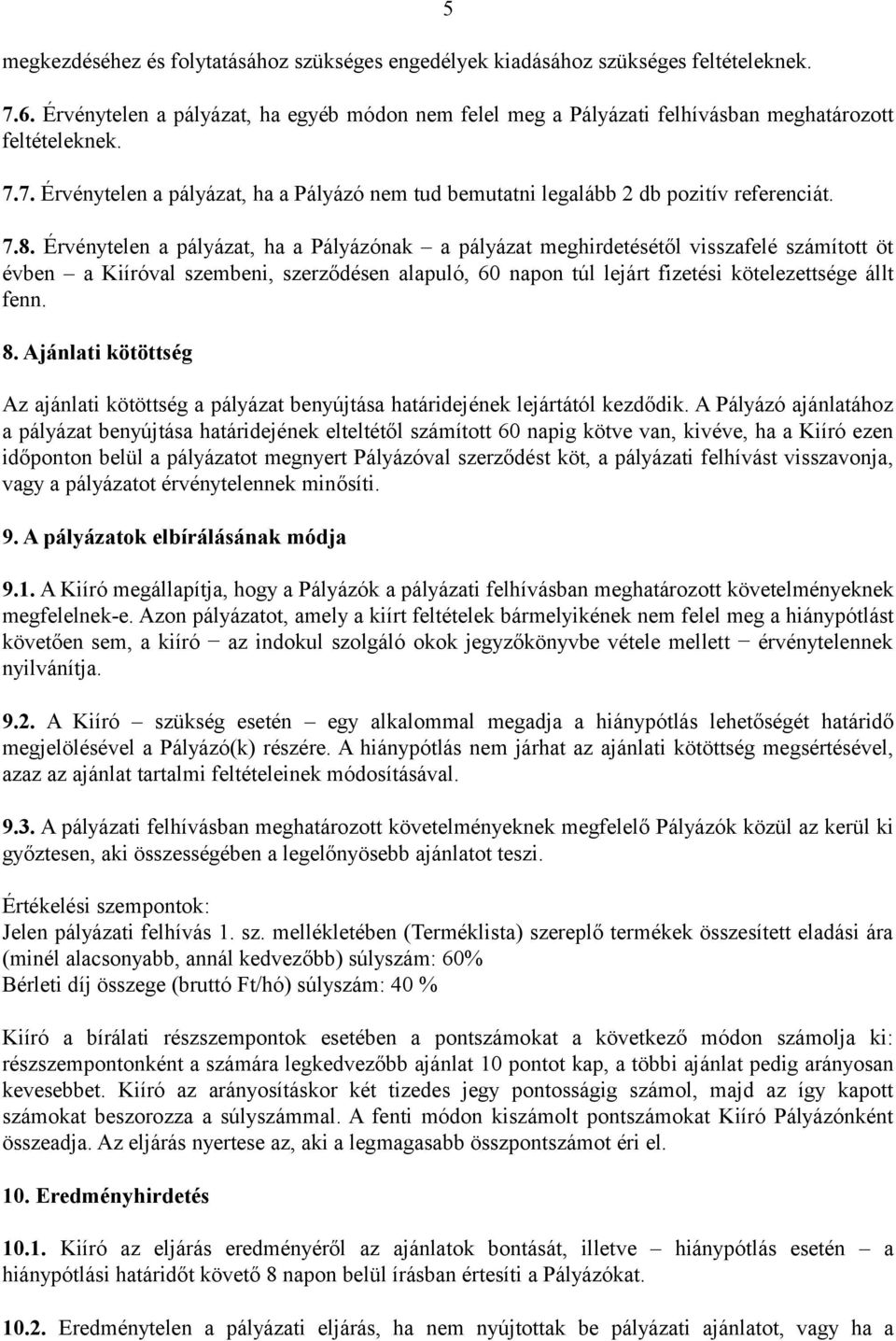 Érvénytelen a pályázat, ha a Pályázónak a pályázat meghirdetésétől visszafelé számított öt évben a Kiíróval szembeni, szerződésen alapuló, 60 napon túl lejárt fizetési kötelezettsége állt fenn. 8.