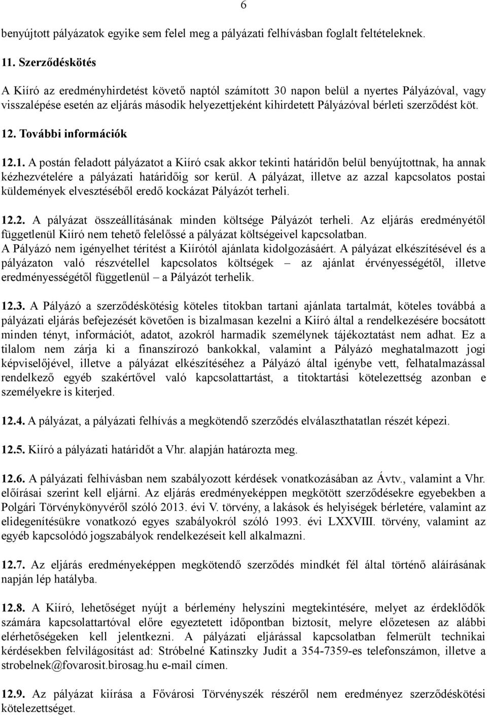 szerződést köt. 12. További információk 12.1. A postán feladott pályázatot a Kiíró csak akkor tekinti határidőn belül benyújtottnak, ha annak kézhezvételére a pályázati határidőig sor kerül.