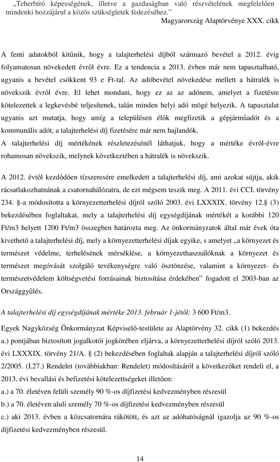 El lehet mondani, hogy ez az az adónem, amelyet a fizetésre kötelezettek a legkevésbé teljesítenek, talán minden helyi adó mögé helyezik.