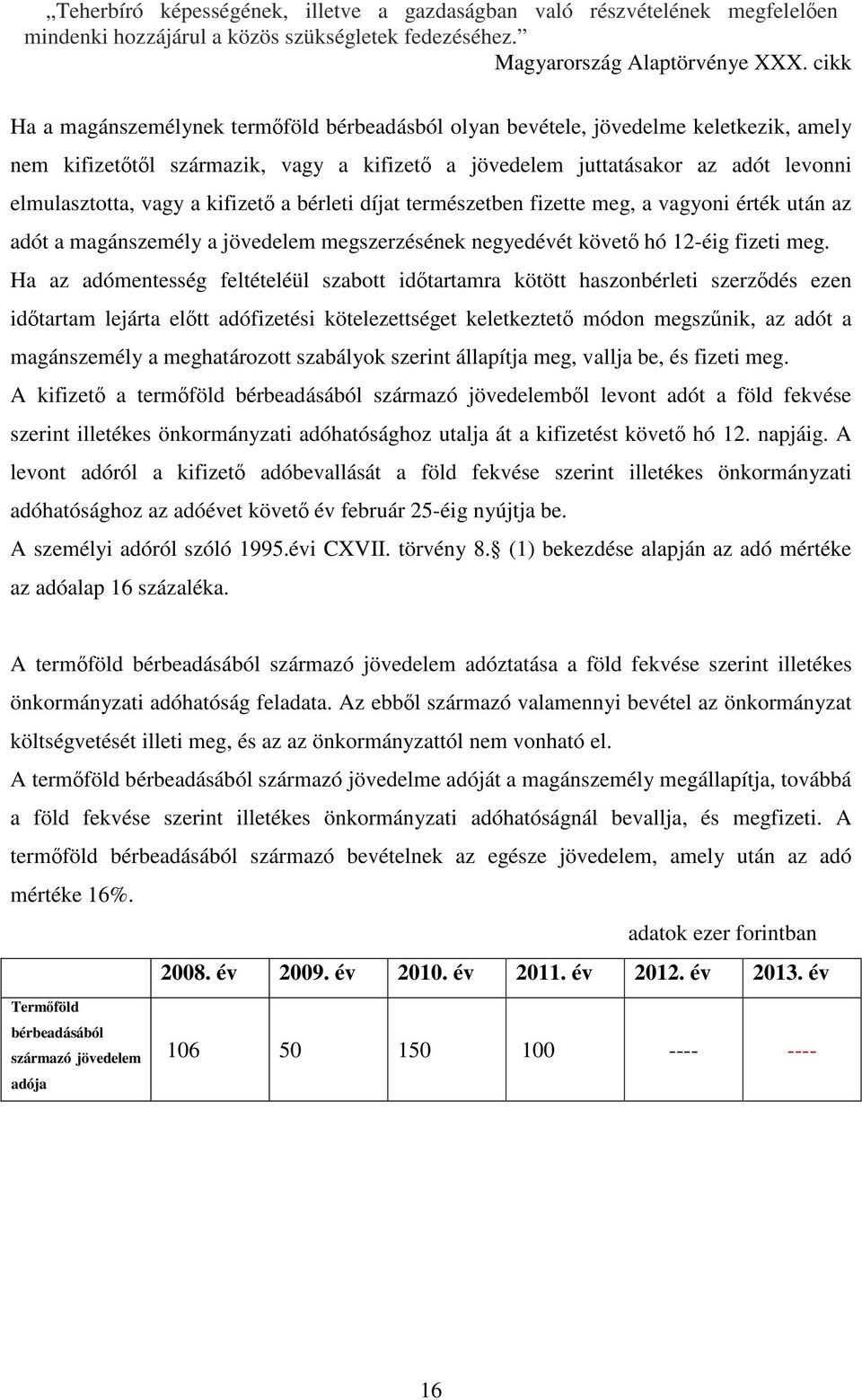 Ha az adómentesség feltételéül szabott időtartamra kötött haszonbérleti szerződés ezen időtartam lejárta előtt adófizetési kötelezettséget keletkeztető módon megszűnik, az adót a magánszemély a