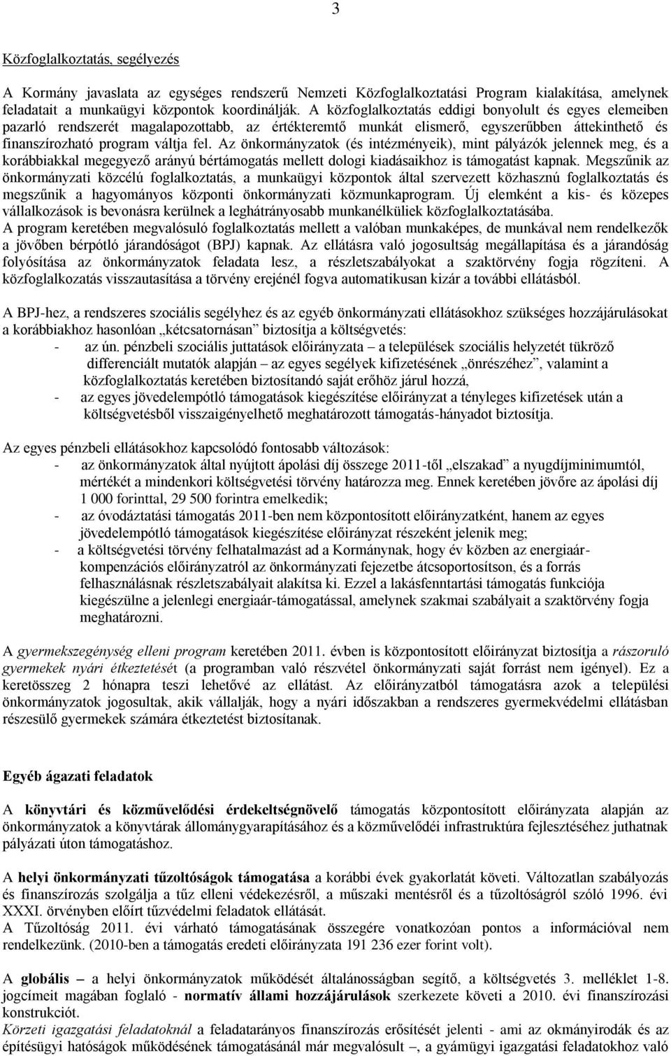 Az önkormányzatok (és intézményeik), mint pályázók jelennek meg, és a korábbiakkal megegyező arányú bértámogatás mellett dologi kiadásaikhoz is támogatást kapnak.