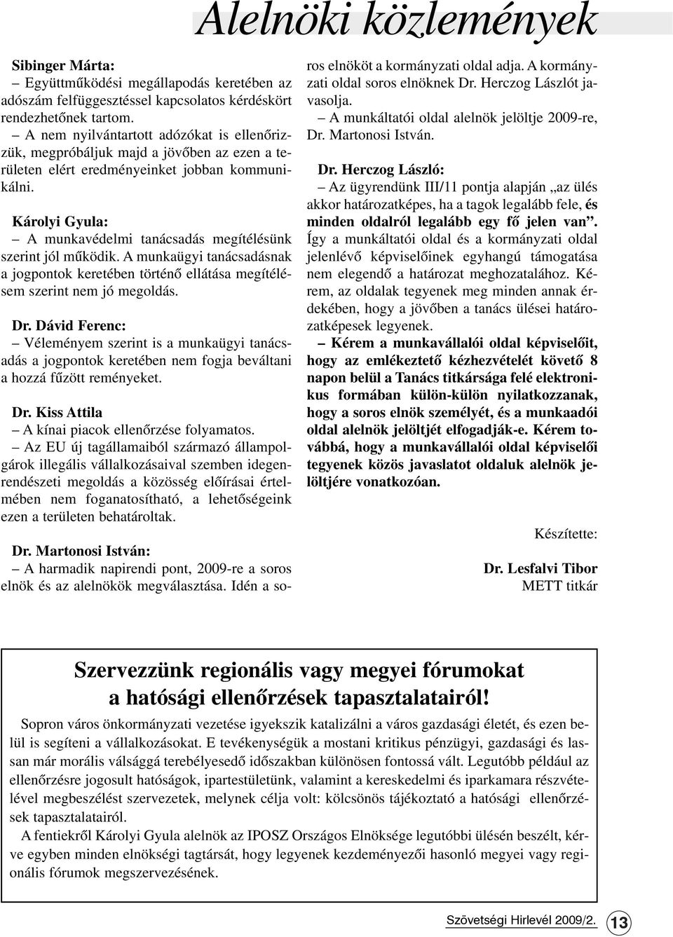 Károlyi Gyula: A munkavédelmi tanácsadás megítélésünk szerint jól mûködik. A munkaügyi tanácsadásnak a jogpontok keretében történõ ellátása megítélésem szerint nem jó megoldás. Dr.