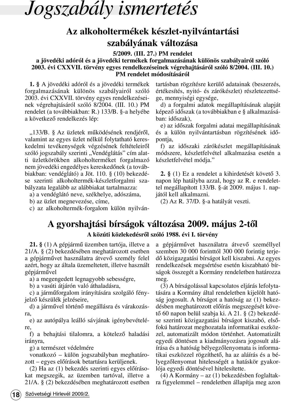 ) PM rendelet módosításáról 1. A jövedéki adóról és a jövedéki termékek forgalmazásának különös szabályairól szóló 2003. évi CXXVII. törvény egyes rendelkezéseinek végrehajtásáról szóló 8/2004. (III.