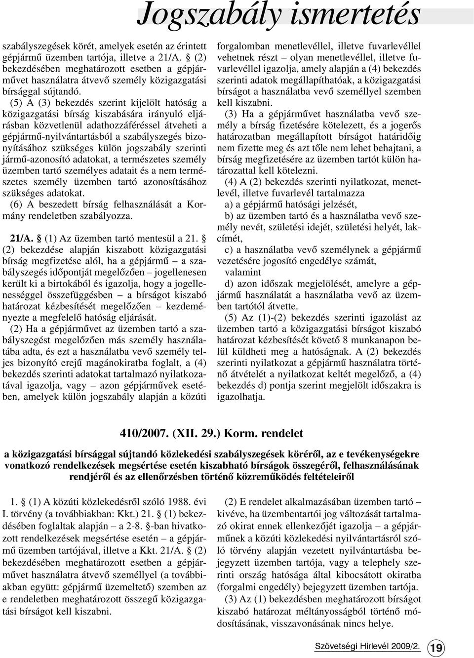 (5) A (3) bekezdés szerint kijelölt hatóság a közigazgatási bírság kiszabására irányuló eljárásban közvetlenül adathozzáféréssel átveheti a gépjármû-nyilvántartásból a szabályszegés bizonyításához