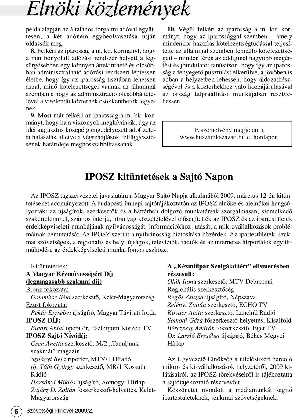 lehessen azzal, minõ kötelezettségei vannak az állammal szemben s hogy az adminisztráció olcsóbbá tételével a viselendõ közterhek csökkenthetõk legyenek. 9. Most már felkéri az iparosság a m. kir.