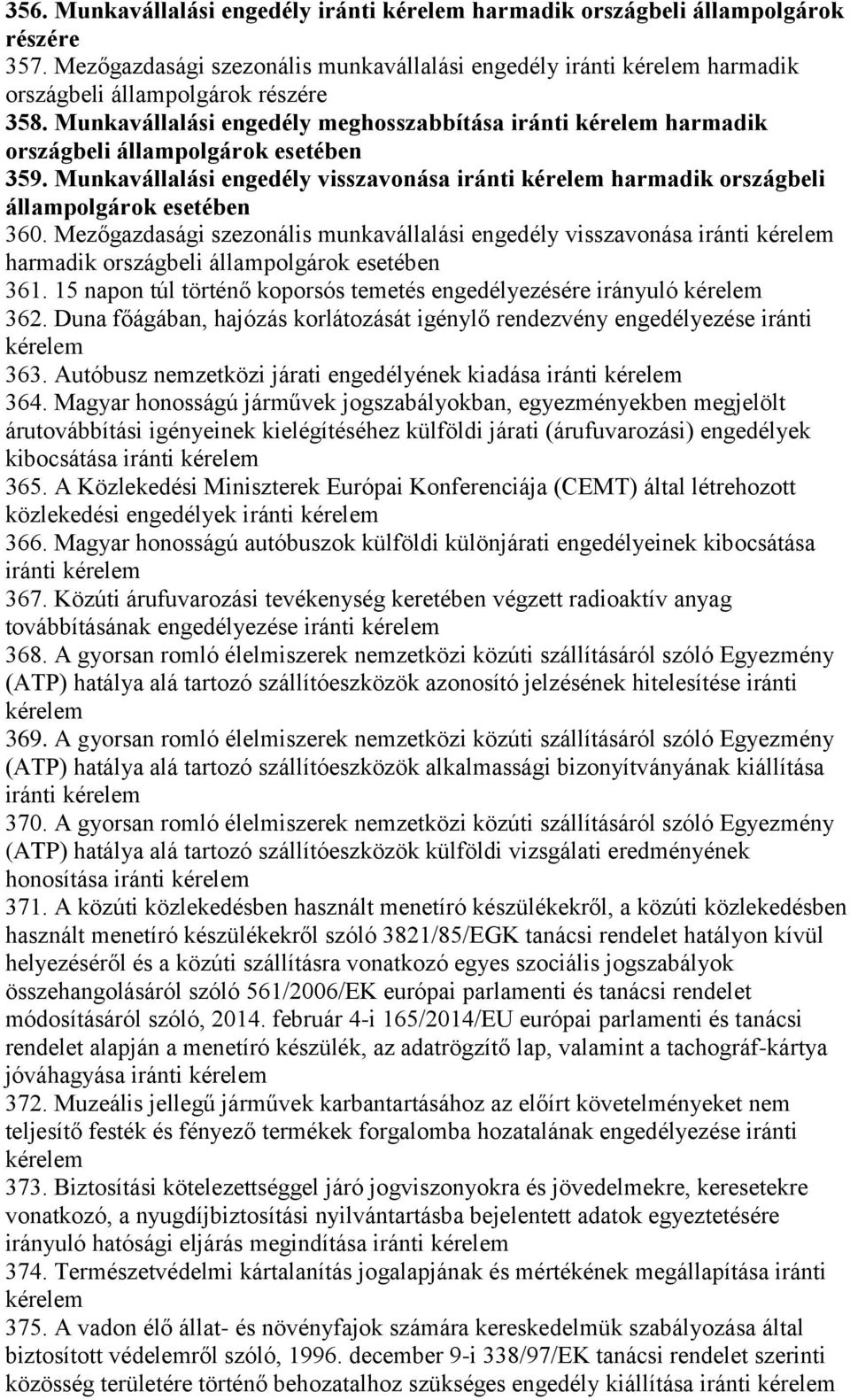 Mezőgazdasági szezonális munkavállalási engedély visszavonása iránti harmadik országbeli állampolgárok esetében 361. 15 napon túl történő koporsós temetés engedélyezésére irányuló 362.