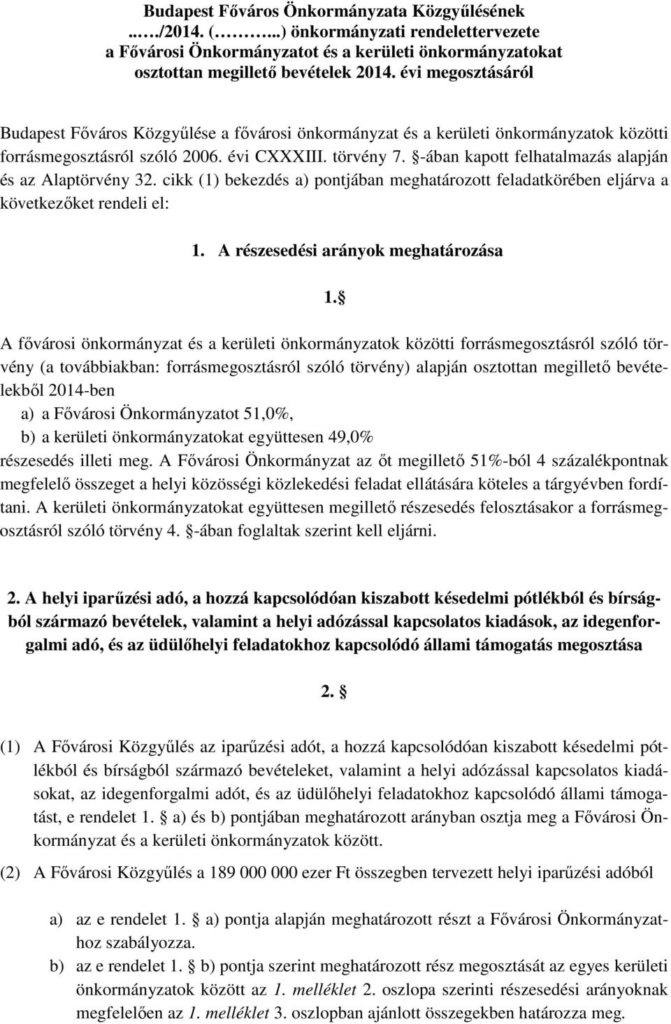 -ában kapott felhatalmazás alapján és az Alaptörvény 32. cikk (1) bekezdés a) pontjában meghatározott feladatkörében eljárva a következőket rendeli el: 1. A részesedési arányok meghatározása 1.