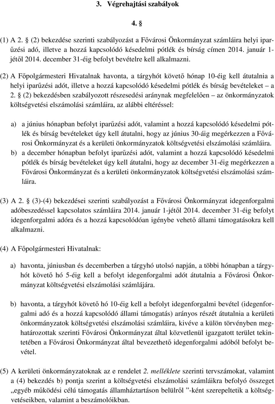 (2) A Főpolgármesteri Hivatalnak havonta, a tárgyhót követő hónap 10-éig kell átutalnia a helyi iparűzési adót, illetve a hozzá kapcsolódó késedelmi pótlék és bírság bevételeket a 2.