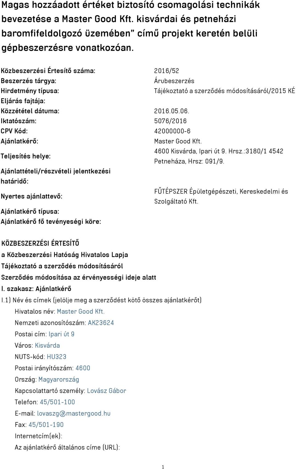 Iktatószám: 5076/2016 CPV Kód: 42000000-6 Ajánlatkérő: Master Good Kft. Teljesítés helye: 4600 Kisvárda, Ipari út 9. Hrsz.:3180/1 4542 Petneháza, Hrsz: 091/9.