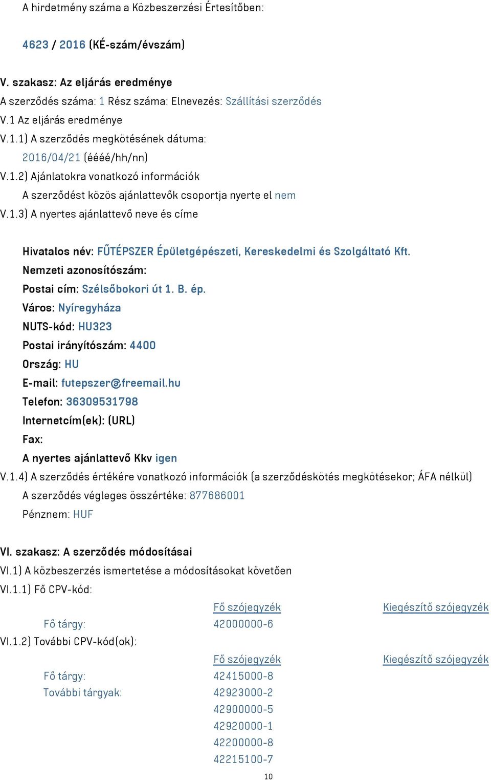 Nemzeti azonosítószám: Postai cím: Szélsőbokori út 1. B. ép. Város: Nyíregyháza NUTS-kód: HU323 Postai irányítószám: 4400 Ország: HU E-mail: futepszer@freemail.