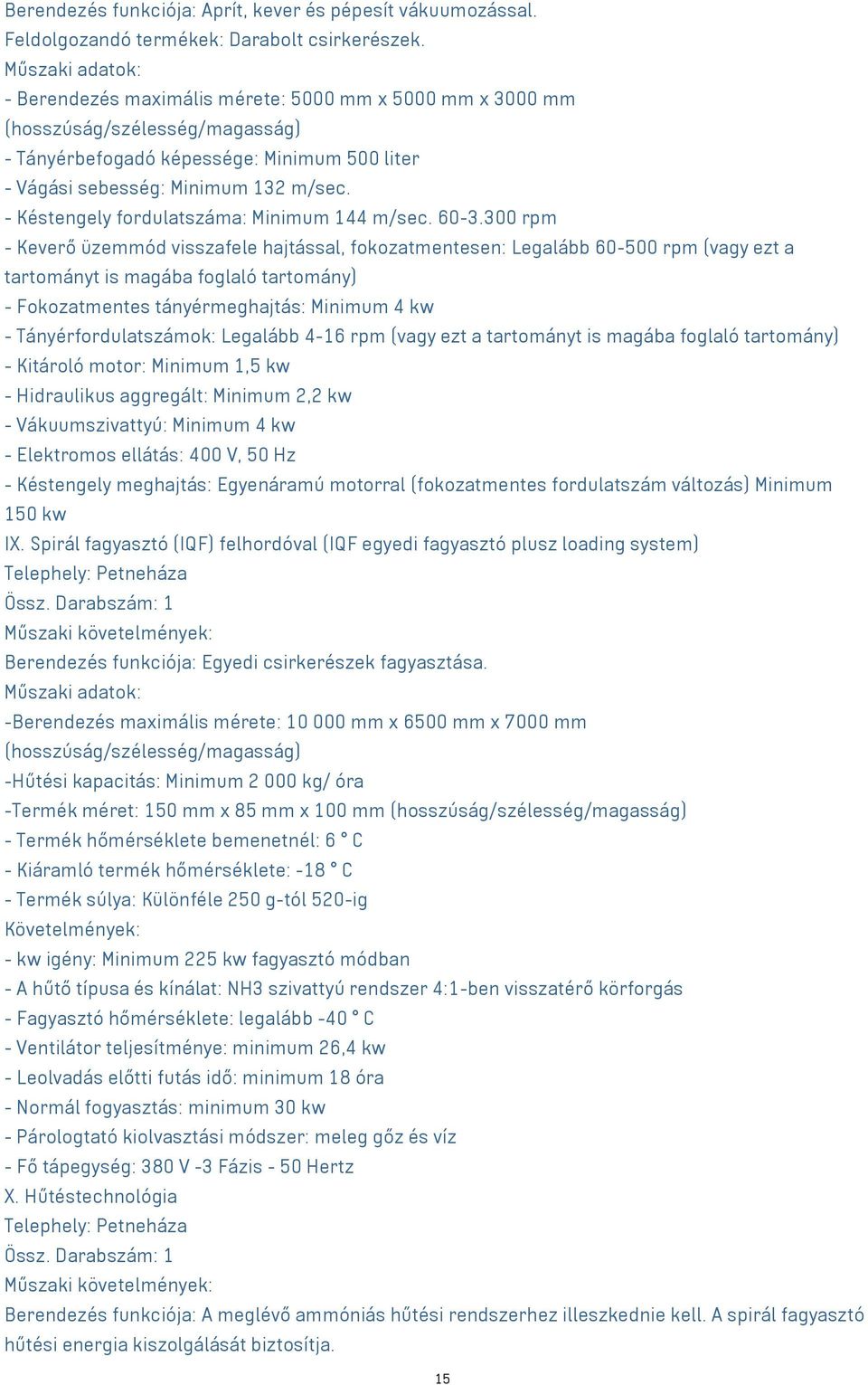 300 rpm - Keverő üzemmód visszafele hajtással, fokozatmentesen: Legalább 60-500 rpm (vagy ezt a tartományt is magába foglaló tartomány) - Fokozatmentes tányérmeghajtás: Minimum 4 kw -