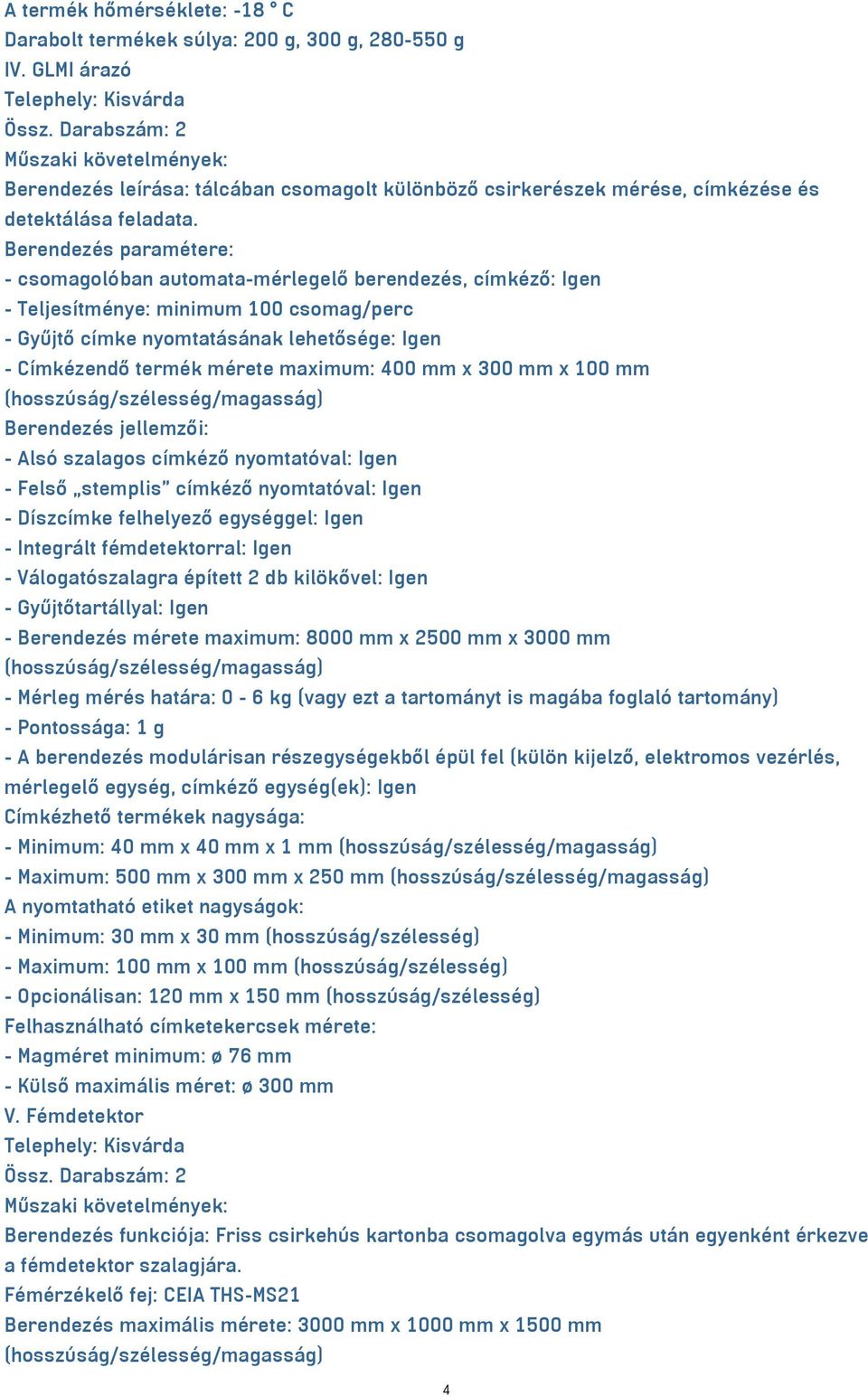 Berendezés paramétere: - csomagolóban automata-mérlegelő berendezés, címkéző: Igen - Teljesítménye: minimum 100 csomag/perc - Gyűjtő címke nyomtatásának lehetősége: Igen - Címkézendő termék mérete