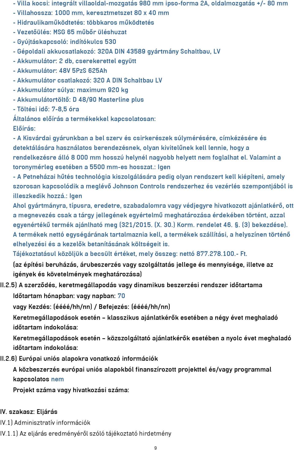 Akkumulátor csatlakozó: 320 A DIN Schaltbau LV - Akkumulátor súlya: maximum 920 kg - Akkumulátortöltő: D 48/90 Masterline plus - Töltési idő: 7-8,5 óra Általános előírás a termékekkel kapcsolatosan: