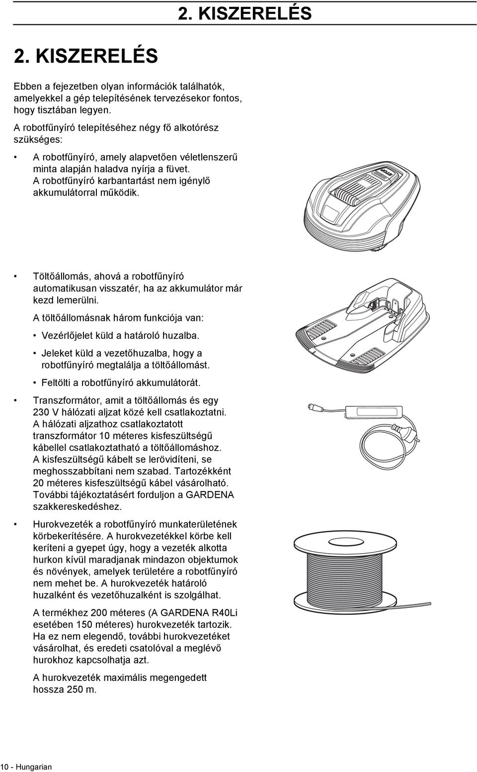 A robotfűnyíró karbantartást nem igénylő akkumulátorral működik. Töltőállomás, ahová a robotfűnyíró automatikusan visszatér, ha az akkumulátor már kezd lemerülni.