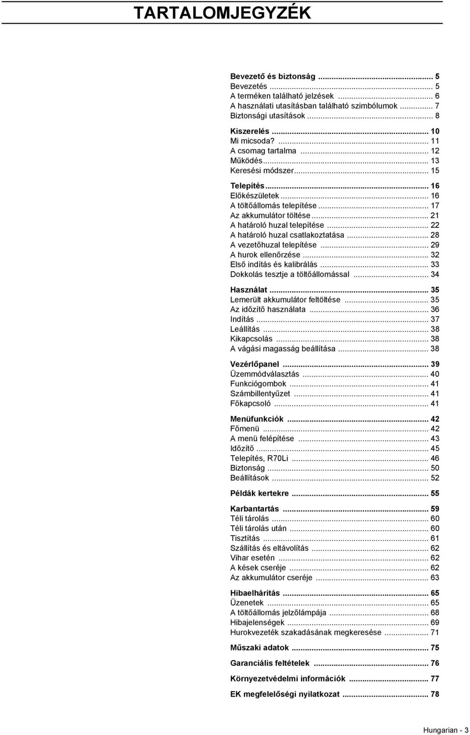 .. 22 A határoló huzal csatlakoztatása... 28 A vezetőhuzal telepítése... 29 A hurok ellenőrzése... 32 Első indítás és kalibrálás... 33 Dokkolás tesztje a töltőállomással... 34 Használat.